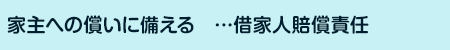 家主への償いに備える…借家人賠償責任