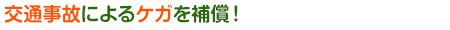 交通事故によるケガを補償!